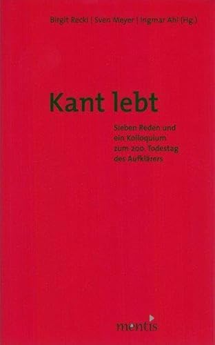 Kant lebt!: Sieben Reden und ein Kolloquium zum 200. Todestag des Aufklärers